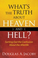 What’s the Truth About Heaven and Hell?