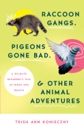 Raccoon Gangs, Pigeons Gone Bad, and Other Animal Adventures